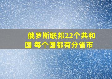 俄罗斯联邦22个共和国 每个国都有分省市